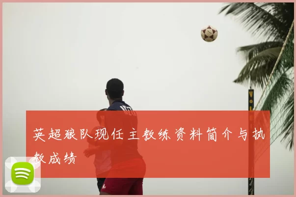 英超狼队现任主教练资料简介与执教成绩