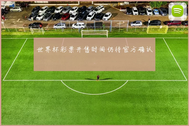 世界杯彩票开售时间仍待官方确认