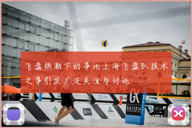 飞盘热潮下的争论上海飞盘队技术之争引发广泛关注与讨论