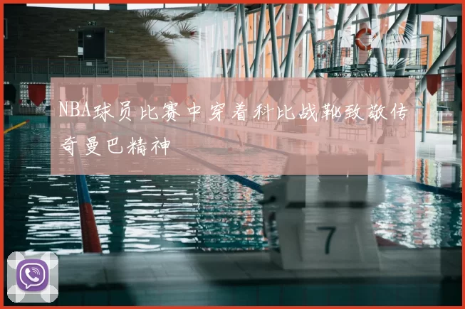 NBA球员比赛中穿着科比战靴致敬传奇曼巴精神