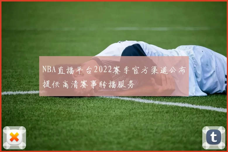 NBA直播平台2022赛季官方渠道公布提供高清赛事转播服务
