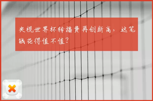 央视世界杯转播费再创新高，这笔钱花得值不值？