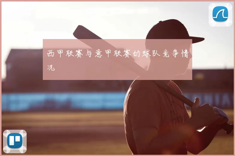 西甲联赛与意甲联赛的球队竞争情况