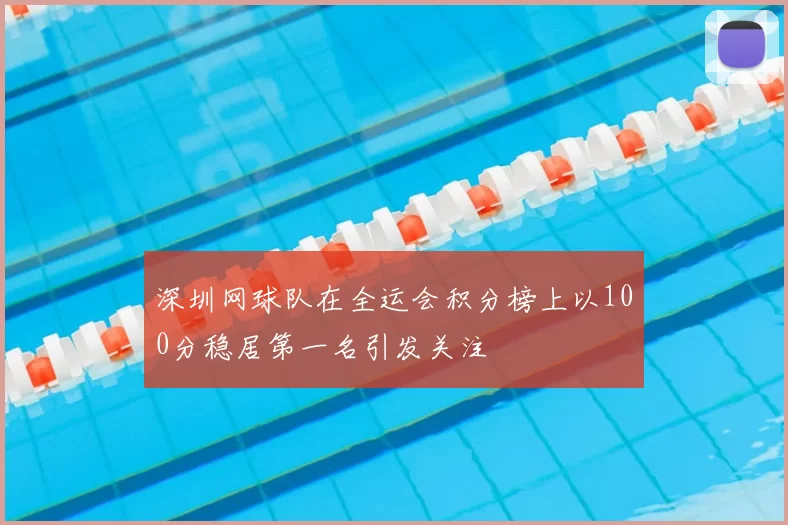 深圳网球队在全运会积分榜上以100分稳居第一名引发关注