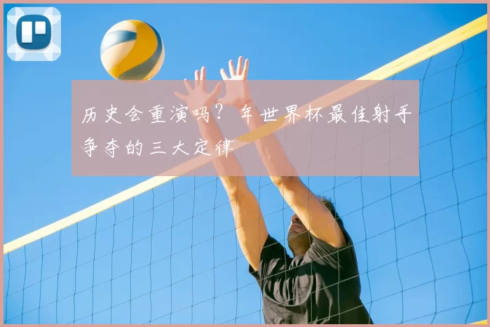 历史会重演吗？年世界杯最佳射手争夺的三大定律