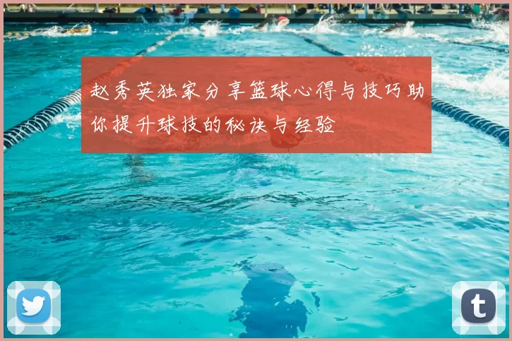 赵秀英独家分享篮球心得与技巧助你提升球技的秘诀与经验