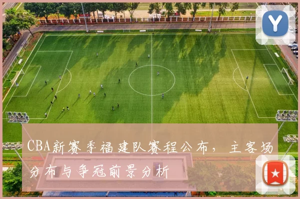 CBA新赛季福建队赛程公布，主客场分布与争冠前景分析