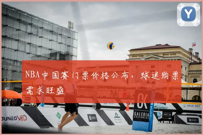 NBA中国赛门票价格公布,球迷购票需求旺盛