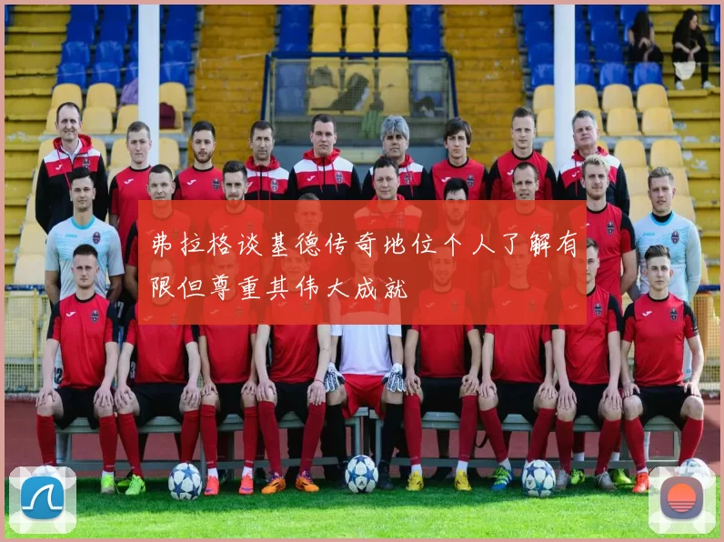 弗拉格谈基德传奇地位个人了解有限但尊重其伟大成就